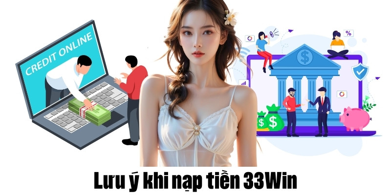 Chú ý những điều quan trọng khi giao dịch nạp tiền 33Win